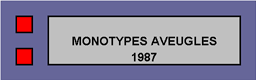 Vers les vignettes des MONOTYPES AVEUGLES terminés en 1987, où 67 monotypes ont été répertoriés.
